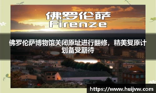 佛罗伦萨博物馆关闭原址进行翻修，精美复原计划备受期待