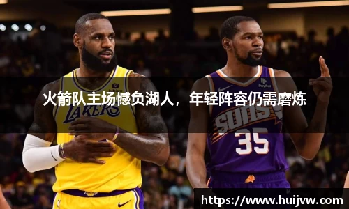 火箭队主场憾负湖人，年轻阵容仍需磨炼