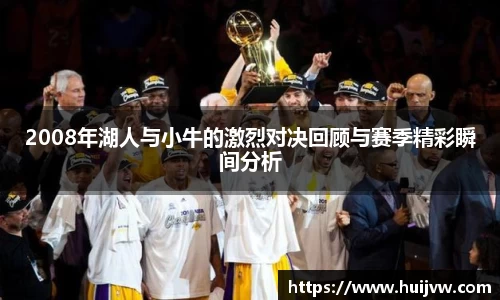 2008年湖人与小牛的激烈对决回顾与赛季精彩瞬间分析