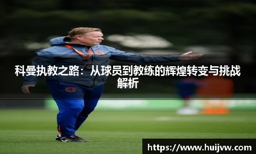 科曼执教之路：从球员到教练的辉煌转变与挑战解析
