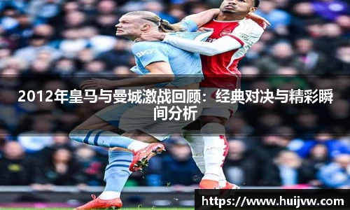 2012年皇马与曼城激战回顾：经典对决与精彩瞬间分析
