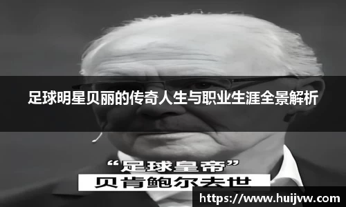 足球明星贝丽的传奇人生与职业生涯全景解析